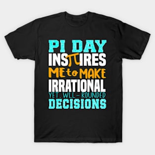 Pi Day Inspires Me To Make Irrational Decisions Math T-Shirt